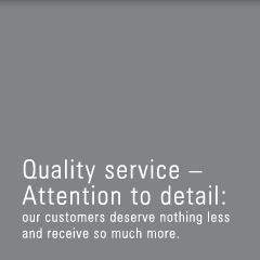 Quality service - Attention to detail: our customers deserve nothing less and receive so much more.